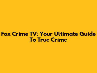 Fox Crime TV: Your Ultimate Guide To True Crime
