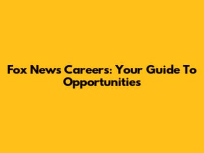 Fox News Careers: Your Guide To Opportunities