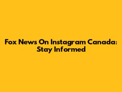 Fox News On Instagram Canada: Stay Informed