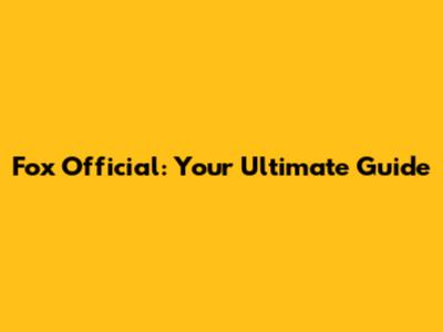 Fox Official: Your Ultimate Guide