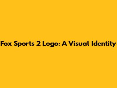 Fox Sports 2 Logo: A Visual Identity