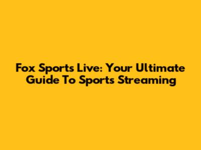 Fox Sports Live: Your Ultimate Guide To Sports Streaming