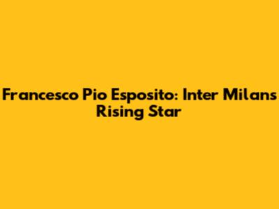 Francesco Pio Esposito: Inter Milan's Rising Star