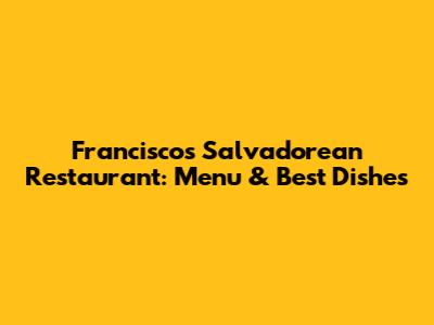 Francisco's Salvadorean Restaurant: Menu & Best Dishes