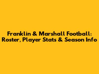 Franklin & Marshall Football: Roster, Player Stats & Season Info