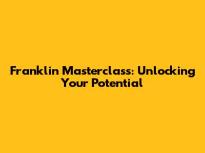 Franklin Masterclass: Unlocking Your Potential