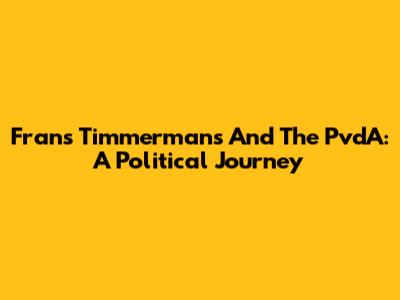 Frans Timmermans And The PvdA: A Political Journey