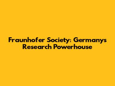 Fraunhofer Society: Germany's Research Powerhouse