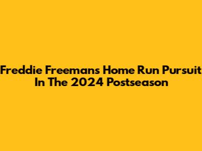 Freddie Freeman's Home Run Pursuit In The 2024 Postseason