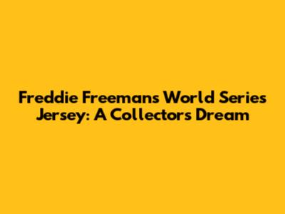 Freddie Freeman's World Series Jersey: A Collector's Dream