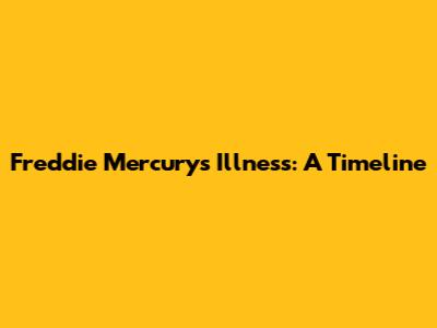 Freddie Mercury's Illness: A Timeline