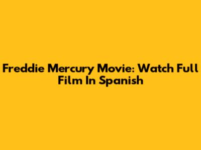 Freddie Mercury Movie: Watch Full Film In Spanish