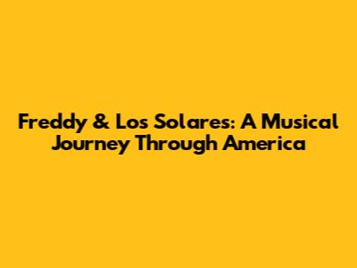 Freddy & Los Solares: A Musical Journey Through America