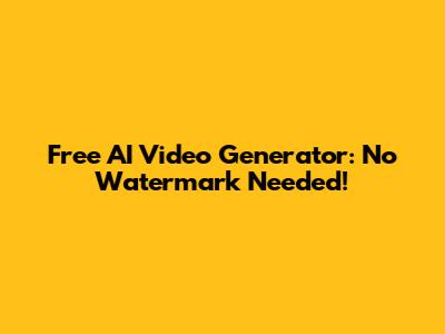 Free AI Video Generator: No Watermark Needed!