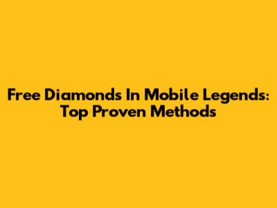 Free Diamonds In Mobile Legends: Top Proven Methods