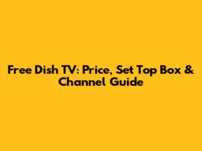Free Dish TV: Price, Set Top Box & Channel Guide