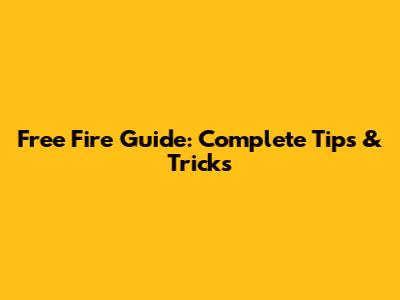 Free Fire Guide: Complete Tips & Tricks
