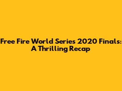 Free Fire World Series 2020 Finals: A Thrilling Recap