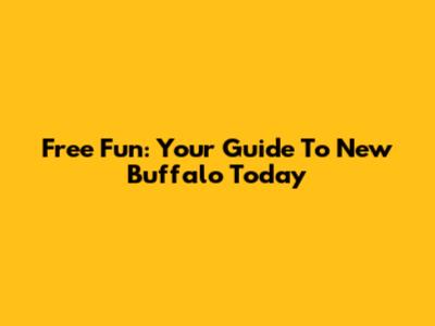 Free Fun: Your Guide To New Buffalo Today