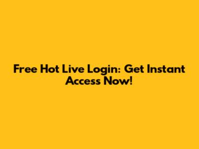 Free Hot Live Login: Get Instant Access Now!