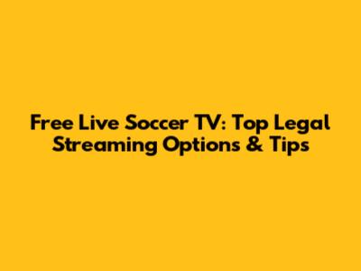 Free Live Soccer TV: Top Legal Streaming Options & Tips