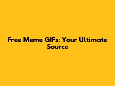 Free Meme GIFs: Your Ultimate Source
