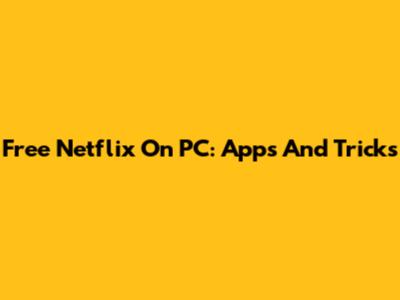Free Netflix On PC: Apps And Tricks