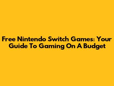 Free Nintendo Switch Games: Your Guide To Gaming On A Budget