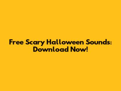 Free Scary Halloween Sounds: Download Now!