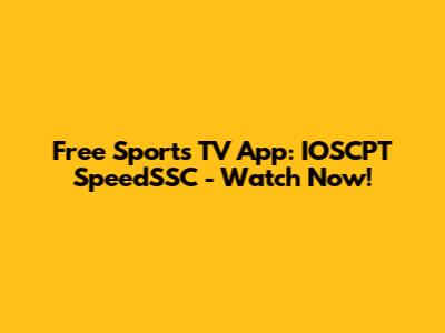 Free Sports TV App: IOSCPT SpeedSSC - Watch Now!