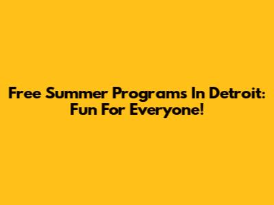 Free Summer Programs In Detroit: Fun For Everyone!