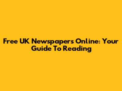 Free UK Newspapers Online: Your Guide To Reading