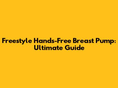 Freestyle Hands-Free Breast Pump: Ultimate Guide