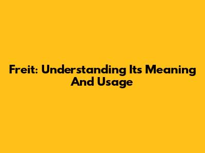 Freit: Understanding Its Meaning And Usage