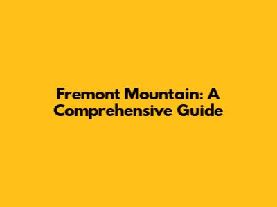 Fremont Mountain: A Comprehensive Guide