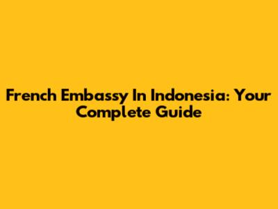 French Embassy In Indonesia: Your Complete Guide