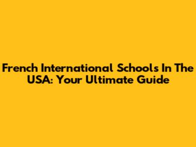 French International Schools In The USA: Your Ultimate Guide