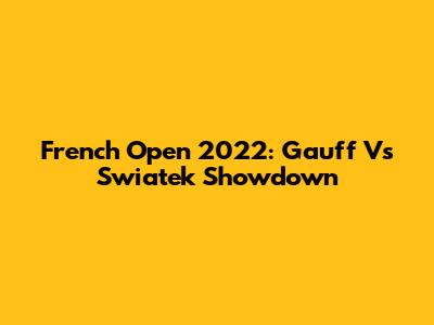 French Open 2022: Gauff Vs Swiatek Showdown