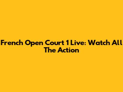 French Open Court 1 Live: Watch All The Action