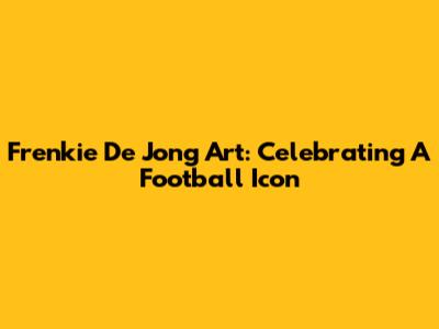 Frenkie De Jong Art: Celebrating A Football Icon