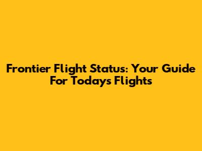 Frontier Flight Status: Your Guide For Today's Flights