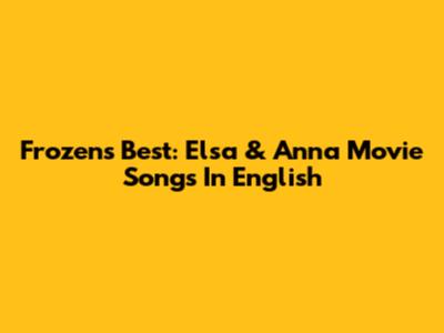 Frozen's Best: Elsa & Anna Movie Songs In English