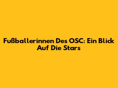 Fußballerinnen Des OSC: Ein Blick Auf Die Stars
