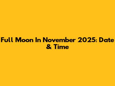 Full Moon In November 2025: Date & Time
