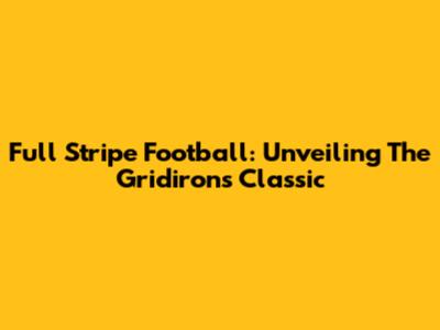 Full Stripe Football: Unveiling The Gridiron's Classic