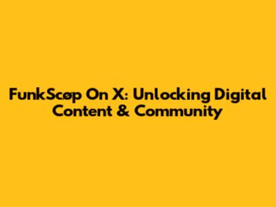 FunkScøp On X: Unlocking Digital Content & Community