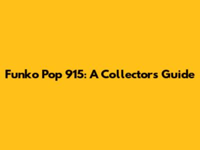Funko Pop 915: A Collector's Guide