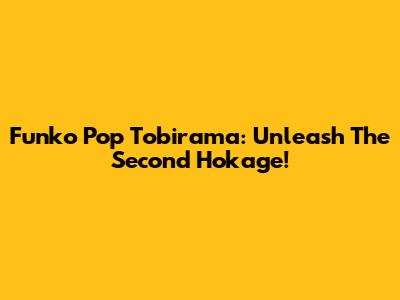 Funko Pop Tobirama: Unleash The Second Hokage!