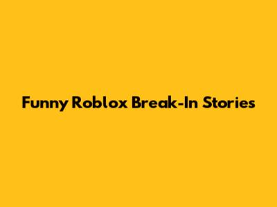 Funny Roblox Break-In Stories