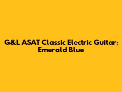 G&L ASAT Classic Electric Guitar: Emerald Blue